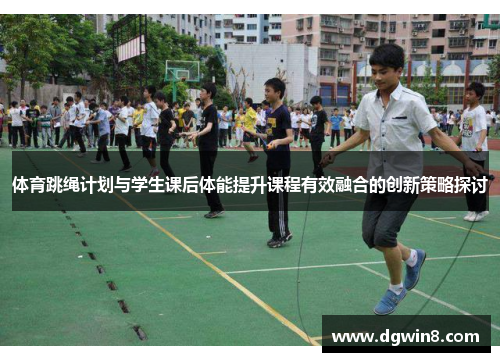 体育跳绳计划与学生课后体能提升课程有效融合的创新策略探讨